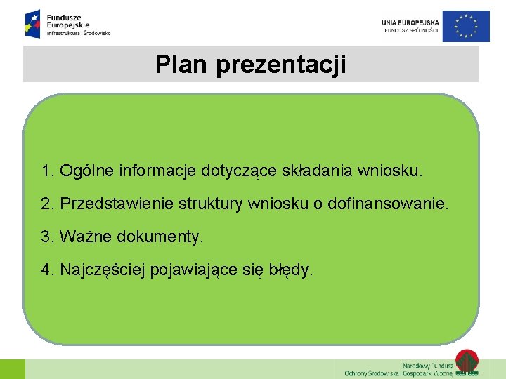Plan prezentacji 1. Ogólne informacje dotyczące składania wniosku. 2. Przedstawienie struktury wniosku o dofinansowanie.