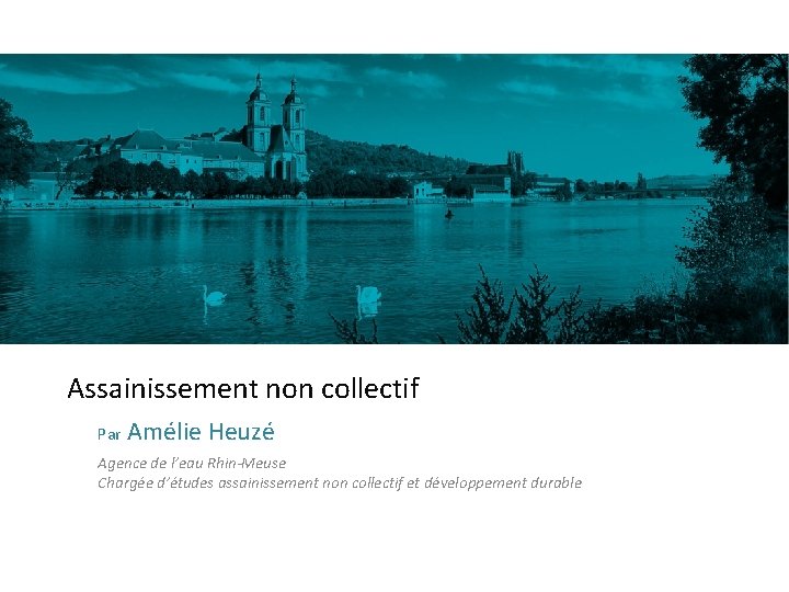 Assainissement non collectif Par Amélie Heuzé Agence de l’eau Rhin-Meuse Chargée d’études assainissement non