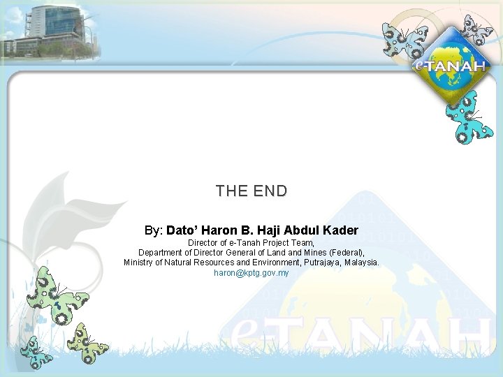 THE END By: Dato’ Haron B. Haji Abdul Kader Director of e-Tanah Project Team,