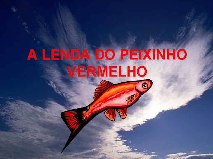 A LENDA DO PEIXINHO VERMELHO 