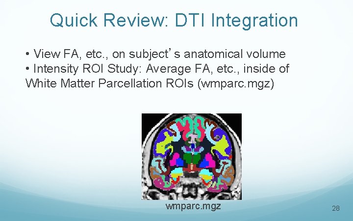Quick Review: DTI Integration • View FA, etc. , on subject’s anatomical volume •