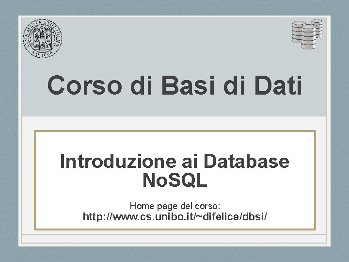 Corso di Basi di Dati Introduzione ai Database No. SQL Home page del corso: