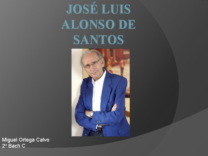 JOSÉ LUIS ALONSO DE SANTOS Miguel Ortega Calvo 2º Bach C 