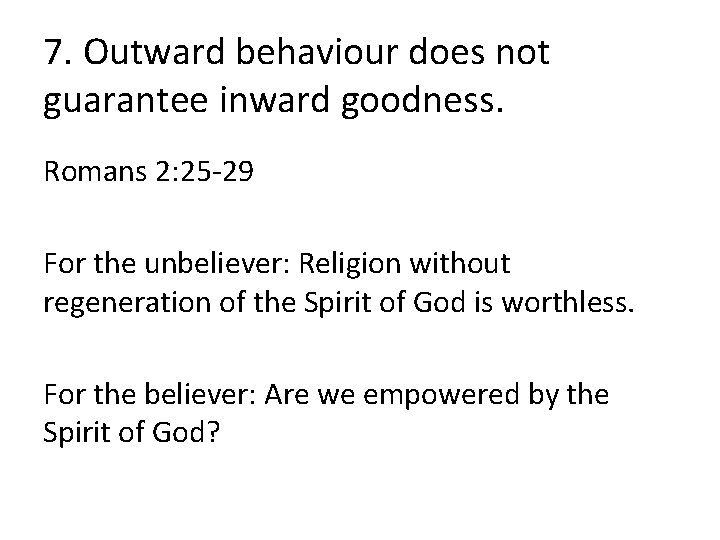 7. Outward behaviour does not guarantee inward goodness. Romans 2: 25 -29 For the