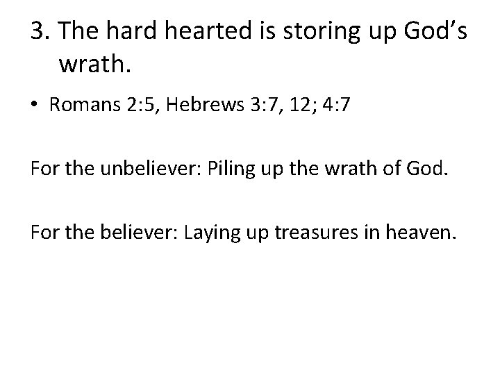 3. The hard hearted is storing up God’s wrath. • Romans 2: 5, Hebrews