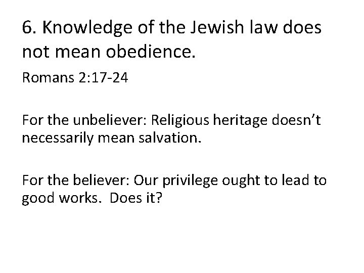 6. Knowledge of the Jewish law does not mean obedience. Romans 2: 17 -24