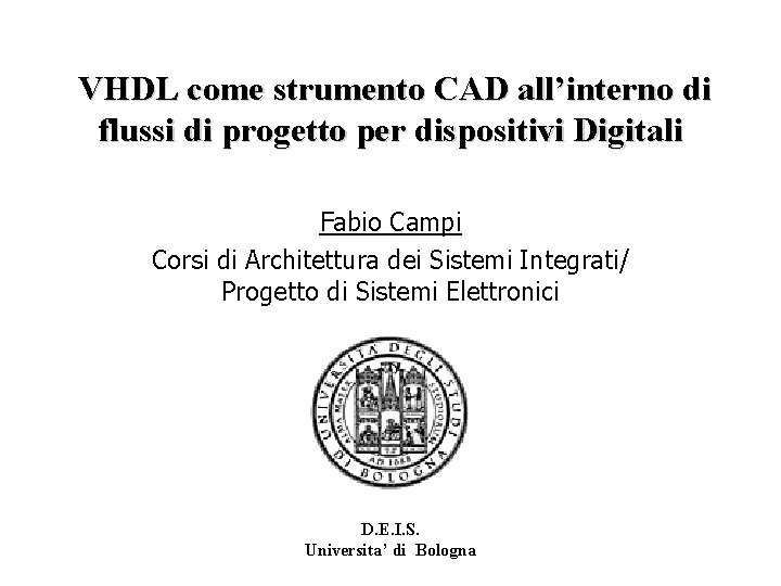 VHDL come strumento CAD all’interno di flussi di progetto per dispositivi Digitali Fabio Campi