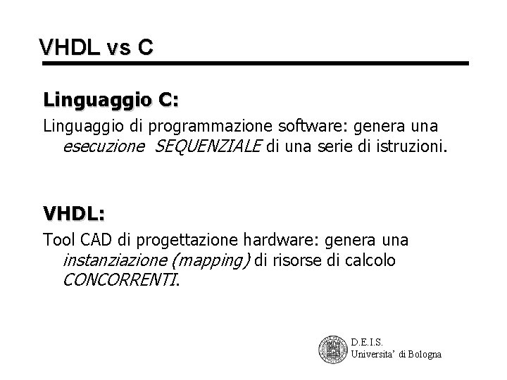 VHDL vs C Linguaggio C: Linguaggio di programmazione software: genera una esecuzione SEQUENZIALE di