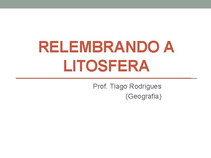 RELEMBRANDO A LITOSFERA Prof. Tiago Rodrigues (Geografia) 