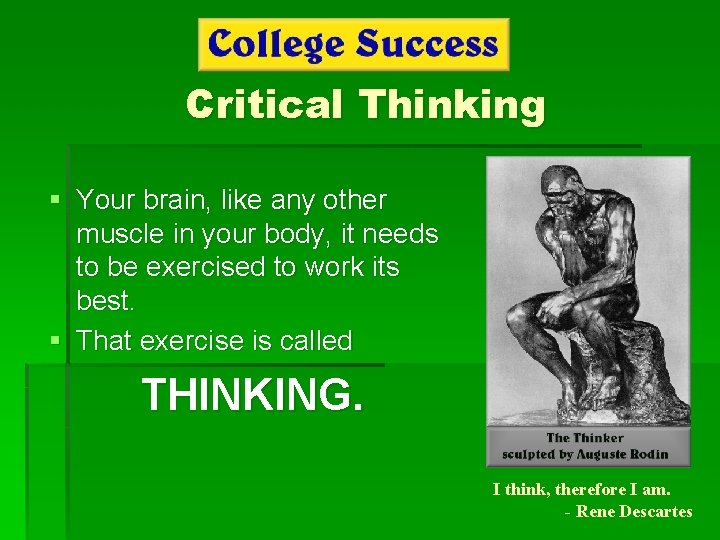 Critical Thinking § Your brain, like any other muscle in your body, it needs