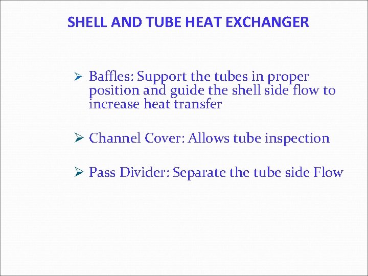 SHELL AND TUBE HEAT EXCHANGER Ø Baffles: Support the tubes in proper position and