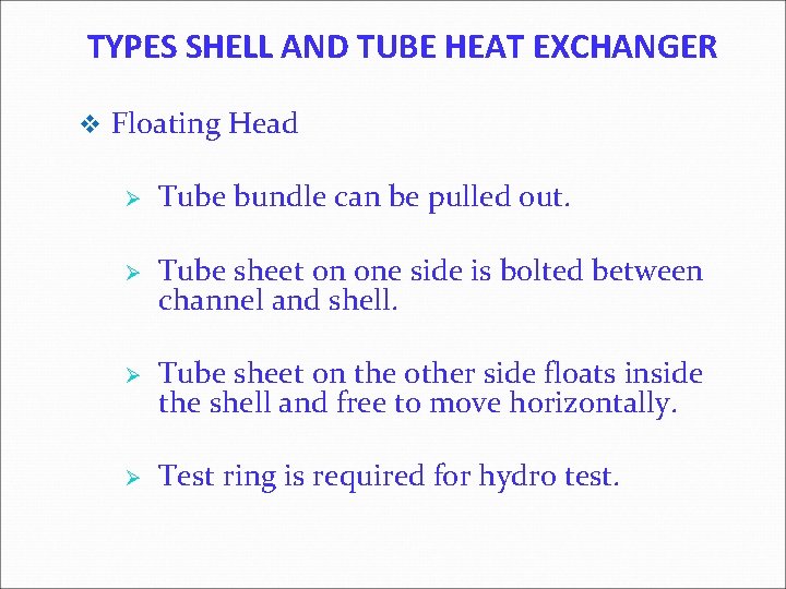 TYPES SHELL AND TUBE HEAT EXCHANGER v Floating Head Ø Ø Tube bundle can