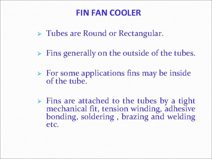 FIN FAN COOLER Ø Tubes are Round or Rectangular. Ø Fins generally on the