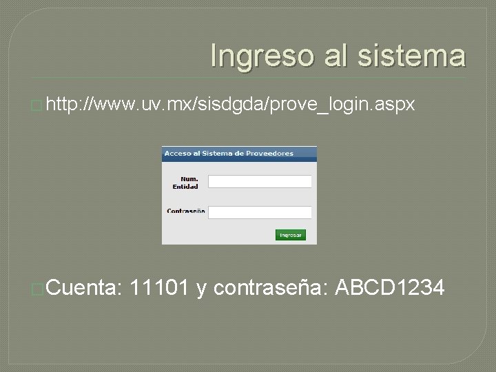 Ingreso al sistema � http: //www. uv. mx/sisdgda/prove_login. aspx �Cuenta: 11101 y contraseña: ABCD