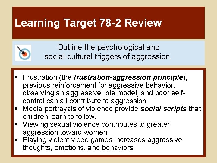 Learning Target 78 -2 Review Outline the psychological and social-cultural triggers of aggression. § Learning Target 78 -2 Review Outline the psychological and social-cultural triggers of aggression. §