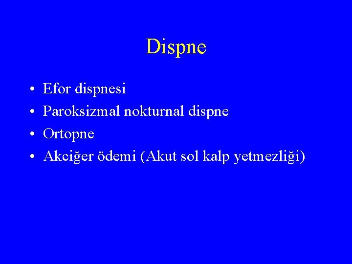Dispne • • Efor dispnesi Paroksizmal nokturnal dispne Ortopne Akciğer ödemi (Akut sol kalp