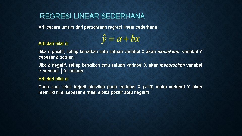 REGRESI LINEAR SEDERHANA Arti secara umum dari persamaan regresi linear sederhana: Arti dari nilai