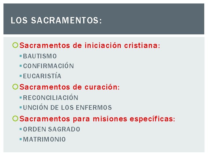 LOS SACRAMENTOS: Sacramentos de iniciación cristiana: § BAUTISMO § CONFIRMACIÓN § EUCARISTÍA Sacramentos de