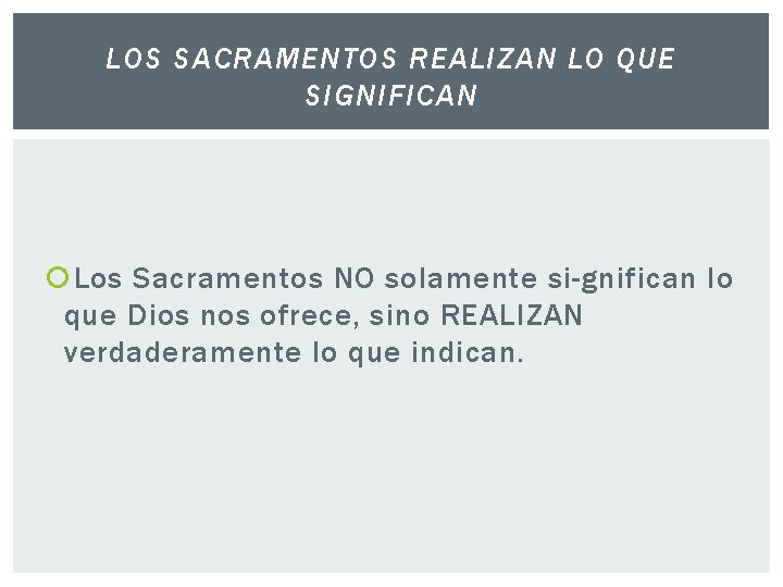 LOS SACRAMENTOS REALIZAN LO QUE SIGNIFICAN Los Sacramentos NO solamente si gnifican lo que