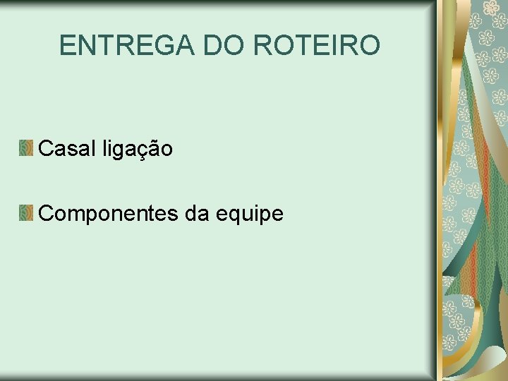 ENTREGA DO ROTEIRO Casal ligação Componentes da equipe 
