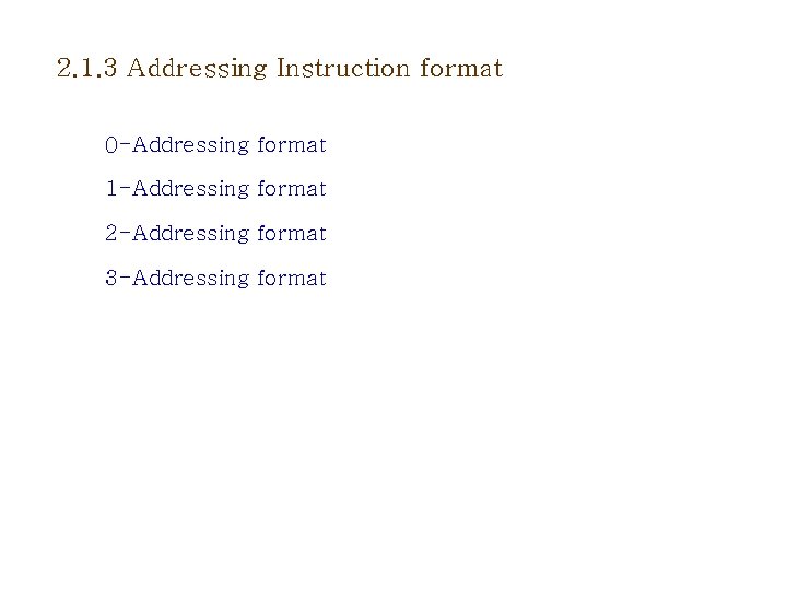 2. 1. 3 Addressing Instruction format 0 -Addressing format 1 -Addressing format 2 -Addressing