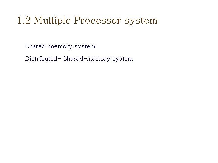 1. 2 Multiple Processor system Shared-memory system Distributed- Shared-memory system 