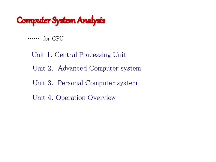 Computer System Analysis …… for CPU Unit 1. Central Processing Unit 2. Advanced Computer