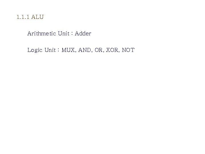 1. 1. 1 ALU Arithmetic Unit : Adder Logic Unit : MUX, AND, OR,