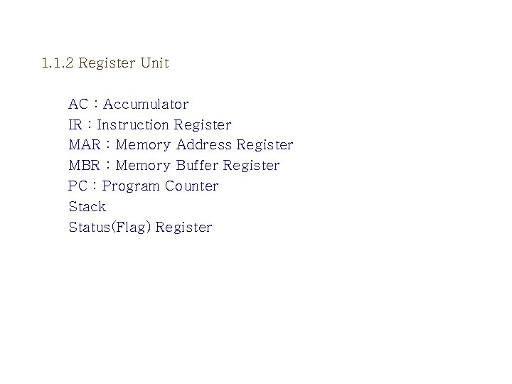 1. 1. 2 Register Unit AC : Accumulator IR : Instruction Register MAR :