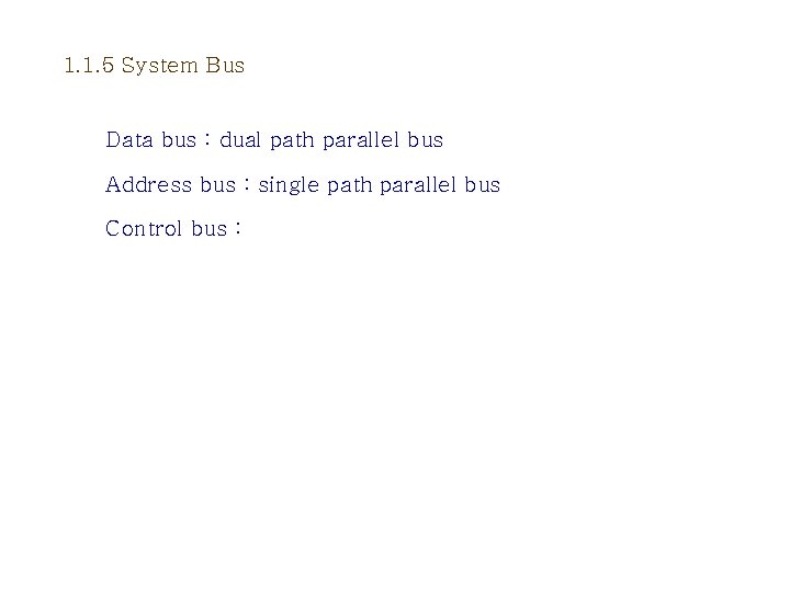 1. 1. 5 System Bus Data bus : dual path parallel bus Address bus