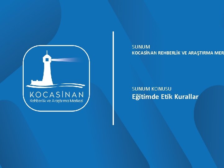 SUNUM KOCASİNAN REHBERLİK VE ARAŞTIRMA MERK SUNUM KONUSU Eğitimde Etik Kurallar 