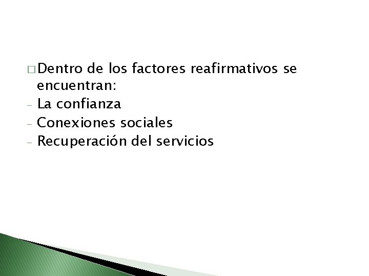 � Dentro - de los factores reafirmativos se encuentran: La confianza Conexiones sociales Recuperación