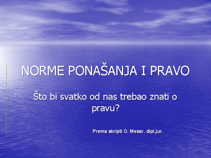 NORME PONAŠANJA I PRAVO Što bi svatko od nas trebao znati o pravu? Prema