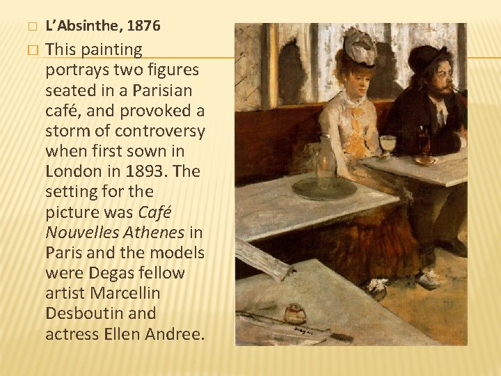 � � L’Absinthe, 1876 This painting portrays two figures seated in a Parisian café,