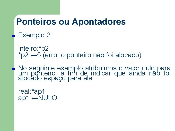 Ponteiros ou Apontadores Exemplo 2: inteiro: *p 2 ← 5 (erro, o ponteiro não