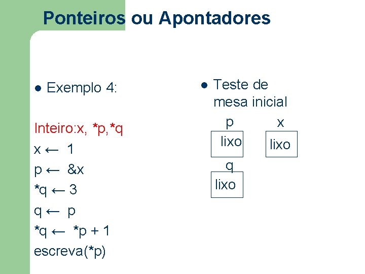 Ponteiros ou Apontadores l Exemplo 4: Inteiro: x, *p, *q x ← 1 p