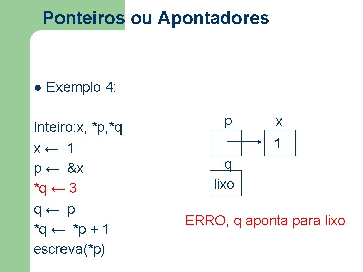 Ponteiros ou Apontadores l Exemplo 4: Inteiro: x, *p, *q x ← 1 p