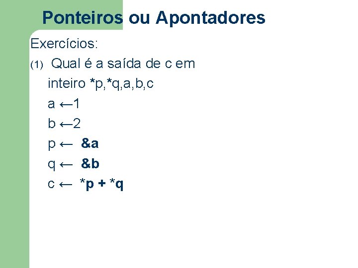 Ponteiros ou Apontadores Exercícios: (1) Qual é a saída de c em inteiro *p,