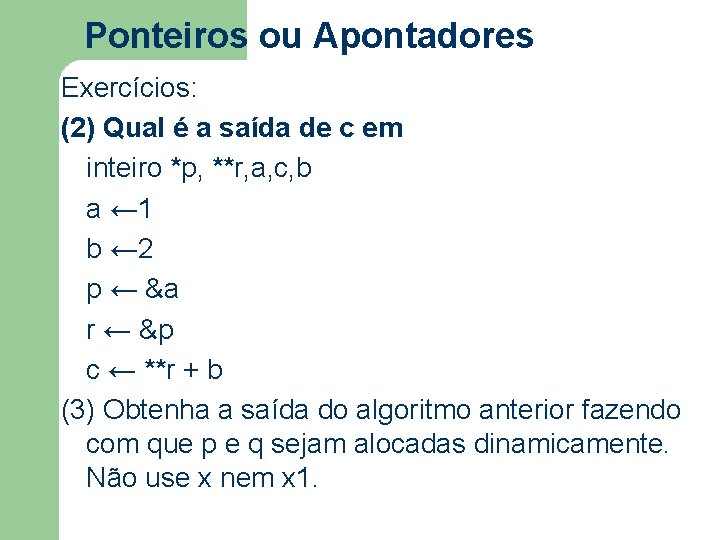 Ponteiros ou Apontadores Exercícios: (2) Qual é a saída de c em inteiro *p,