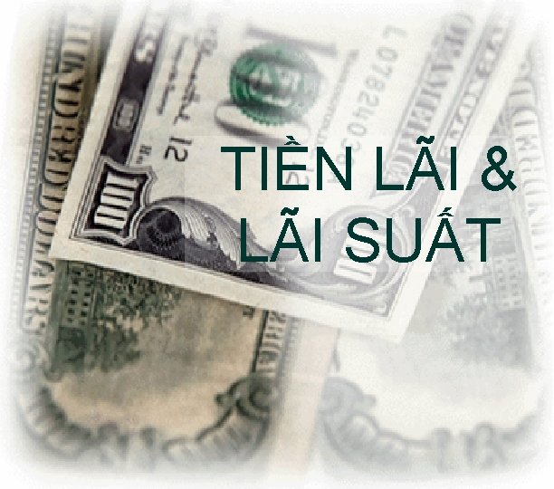 TIỀN LÃI & LÃI SUẤT 1 TIỀN LÃI & LÃI SUẤT 1