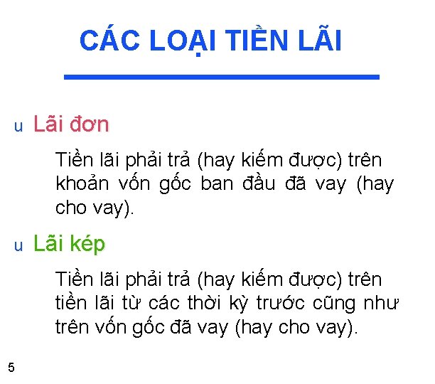 CÁC LOẠI TIỀN LÃI u Lãi đơn Tiền lãi phải trả (hay kiếm được) CÁC LOẠI TIỀN LÃI u Lãi đơn Tiền lãi phải trả (hay kiếm được)