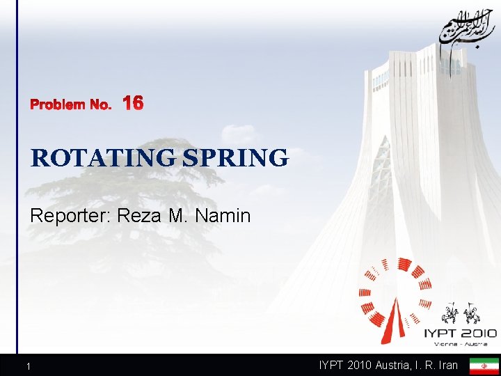 ROTATING SPRING Reporter: Reza M. Namin 1 IYPT 2010 Austria, I. R. Iran 