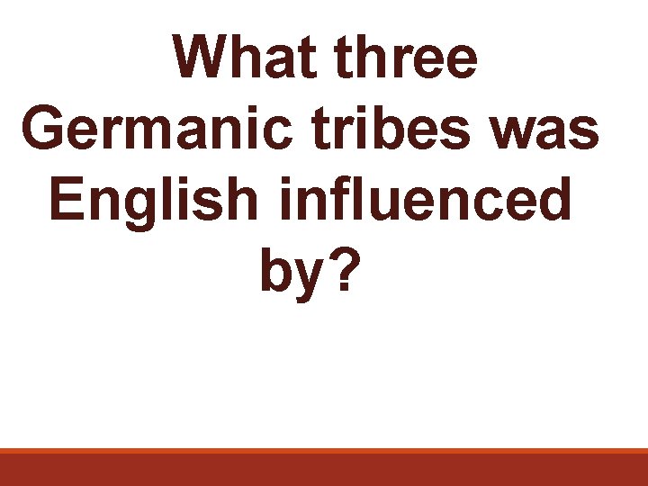  What three Germanic tribes was English influenced by? 