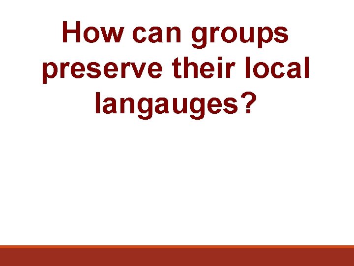 How can groups preserve their local langauges? 