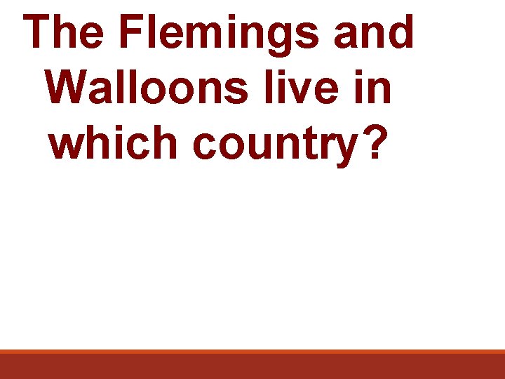 The Flemings and Walloons live in which country? 