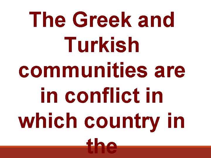The Greek and Turkish communities are in conflict in which country in the 