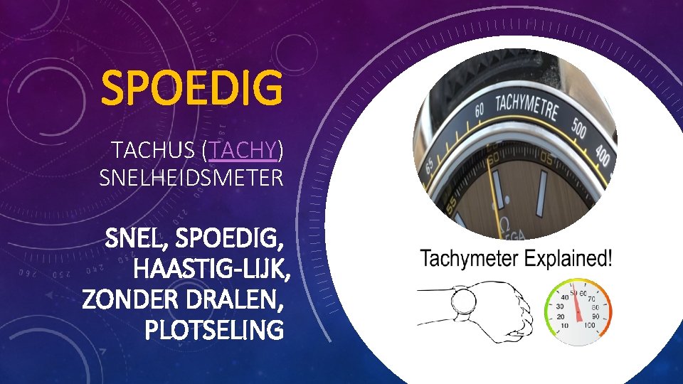 SPOEDIG ΤΑCHUS (TACHY) SNELHEIDSMETER SNEL, SPOEDIG, HAASTIG-LIJK, ZONDER DRALEN, PLOTSELING SPOEDIG ΤΑCHUS (TACHY) SNELHEIDSMETER SNEL, SPOEDIG, HAASTIG-LIJK, ZONDER DRALEN, PLOTSELING