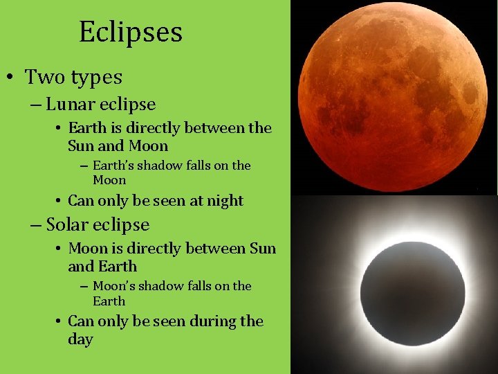 Eclipses • Two types – Lunar eclipse • Earth is directly between the Sun