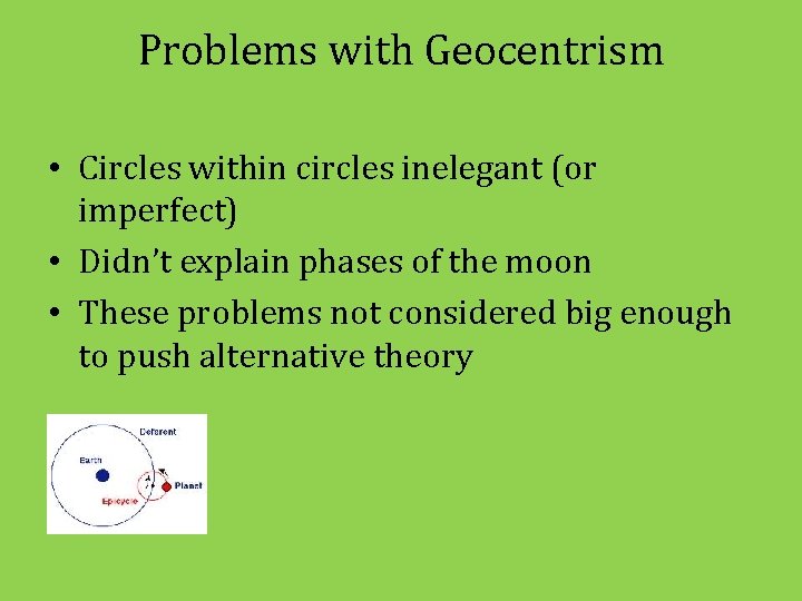 Problems with Geocentrism • Circles within circles inelegant (or imperfect) • Didn’t explain phases