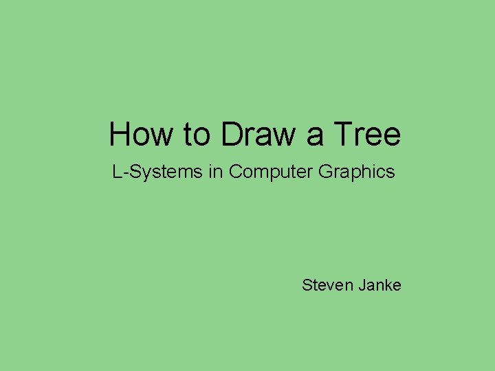 How to Draw a Tree L-Systems in Computer Graphics Steven Janke 